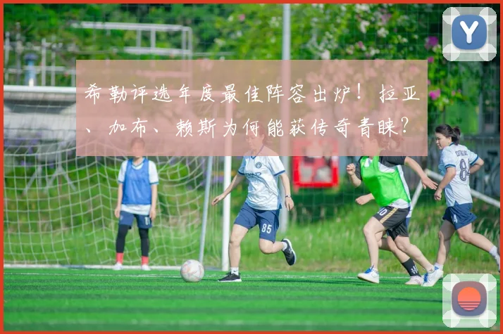 希勒评选年度最佳阵容出炉！拉亚、加布、赖斯为何能获传奇青睐？